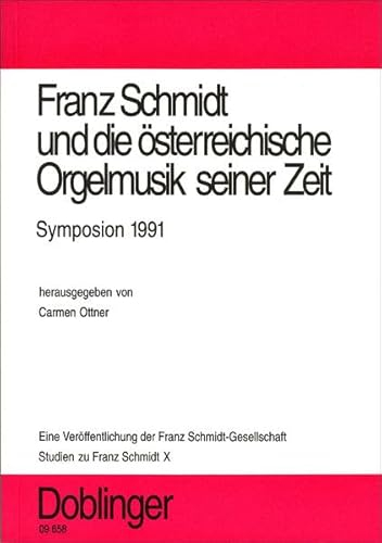 Studien zu Franz Schmidt / Franz Schmidt und die österreichische Orgelmusik seiner Zeit: Symposion 1991