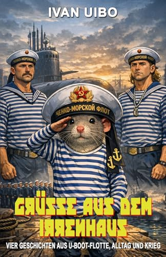 Grüße aus dem Irrenhaus: Vier Geschichten aus U-Boot-Flotte, Alltag und Krieg – eine satirische Abrechnung mit dem russischen System von der ... (Erlebnisberichte aus dem russischen System)