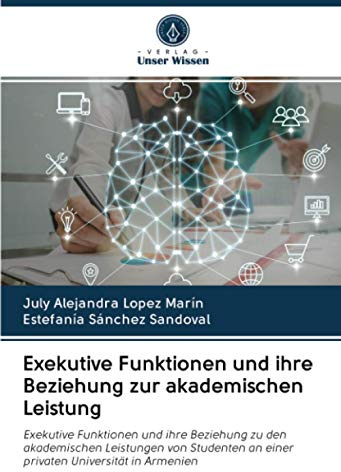 Exekutive Funktionen und ihre Beziehung zur akademischen Leistung: Exekutive Funktionen und ihre Beziehung zu den akademischen Leistungen von Studenten an einer privaten Universität in Armenien