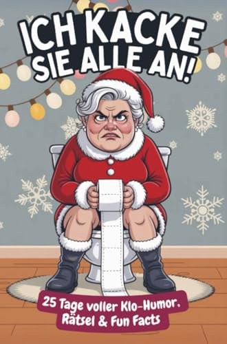 Ich kacke sie alle an! Der Klo-Adventskalender mit der grantigen Weihnachtsfrau – 25 Tage voller Klo-Humor, Rätsel & Fun Facts. Das perfekte Geschenk