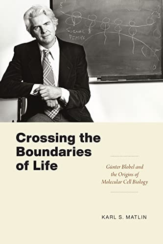 Crossing the Boundaries of Life: Günter Blobel and the Origins of Molecular Cell Biology (Convening Science: Discovery at the Marine Biological Laboratory)