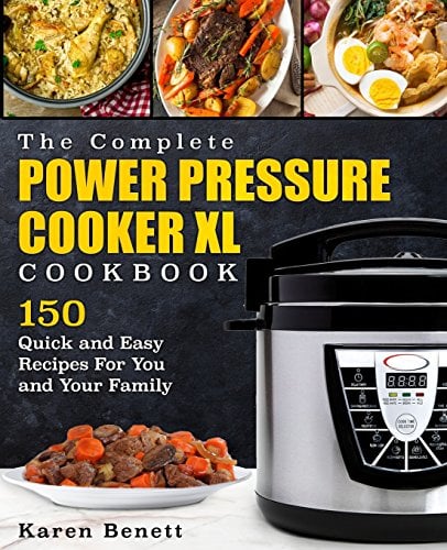 The Complete Power Pressure Cooker XL Cookbook: 150 Quick and Easy Recipes For You and Your Family (Poultry, Beef, Pork, Chicken, Fish, Vegetables, Desserts, Vegan, Vegetarian, Beans, Grains & More)