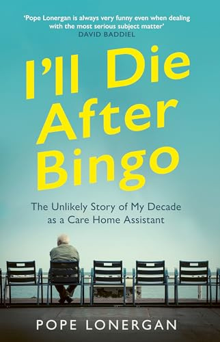 I'll Die After Bingo: My unlikely life as a care home assistant