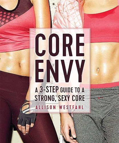 Core Envy: A 3-Step Guide to a Strong, Sexy Core: A 3-Step Guide to a Strong, Sexy Core