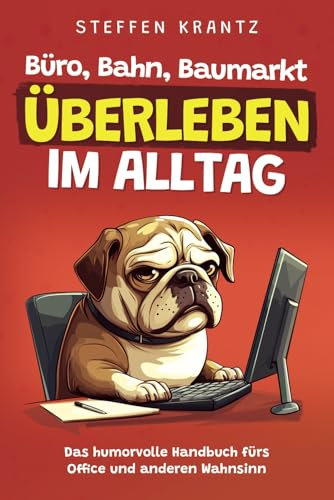 Büro, Bahn, Baumarkt – Überleben im Alltag: Das humorvolle Handbuch fürs Office und anderen Wahnsinn | Perfektes lustiges Geschenk für Kollegen, Freunde, Verwandte
