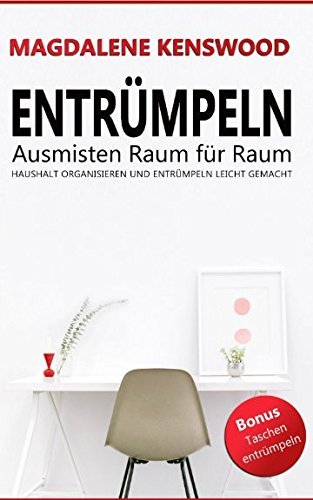 Entrümpeln: Haushalt organisieren und entrümpeln leicht gemacht. Ausmisten Raum für Raum: Bonus Kapitel: Taschen und Geldtaschen entrümpeln