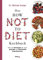 Das HOW NOT TO DIET Kochbuch: Mehr als 100 Rezepte für gesunden und dauerhaften Gewichtsverlust