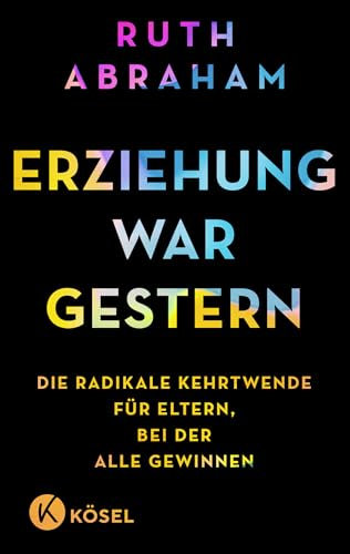 Erziehung war gestern: Die radikale Kehrtwende für Eltern, bei der alle gewinnen - SPIEGEL-Bestseller