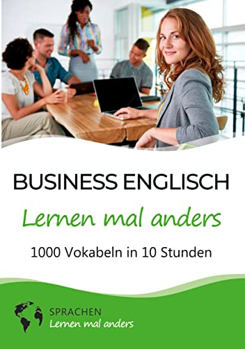 Business Englisch lernen mal anders - 1000 Vokabeln in 10 Stunden: Schnell, einfach und erfolgreich Vokabeln lernen mit einzigartigen Merkhilfen und Gedächtnistraining