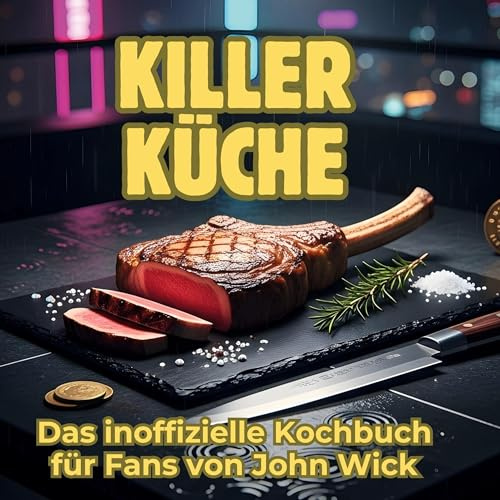 Killer-Küche: Das inoffizielle Kochbuch für Fans von John Wick