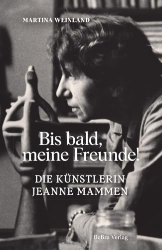 Bis bald, meine Freunde!: Die Künstlerin Jeanne Mammen