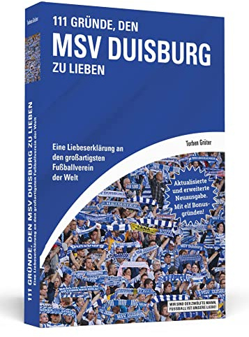 111 Gründe, den MSV Duisburg zu lieben: Eine Liebeserklärung an den großartigsten Fußballverein der Welt - Aktualisierte und erweiterte Neuausgabe. Mit 11 Bonusgründen!