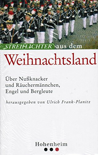 Streiflichter aus dem Weihnachtsland: Über Nußknacker und Räuchermännchen, Engel und Bergleute