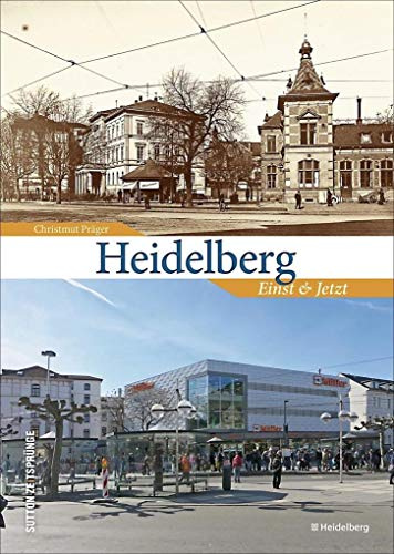 Zeitsprünge Heidelberg. Einst und jetzt: Bildband mit 55 Bildpaaren, die in der Gegenüberstellung von historischen und aktuellen Fotografien den Wandel der Residenzstadt am Neckar zeigen