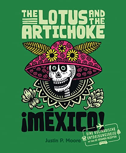 The Lotus and the Artichoke - Mexico!: Eine kulinarische Entdeckungsreise mit über 60 veganen Rezepten (Edition Kochen ohne Knochen)