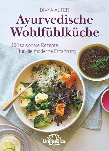 Ayurvedische Wohlfühlküche: 100 saisonale Rezepte für die moderne Ernährung