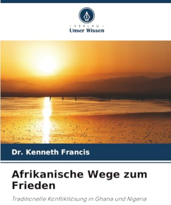Afrikanische Wege zum Frieden: Traditionelle Konfliktlösung in Ghana und Nigeria