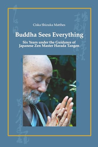 Buddha Sees Everything: Six Years under the Guidance of Japanese Zen Master Harada Tangen