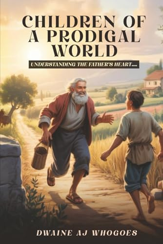 Children Of A Prodigal World: Understanding The Father's Heart for the Child He Loves