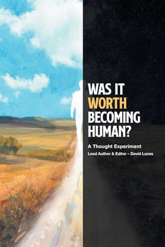 WAS IT WORTH BECOMING HUMAN?: A Thought Experiment
