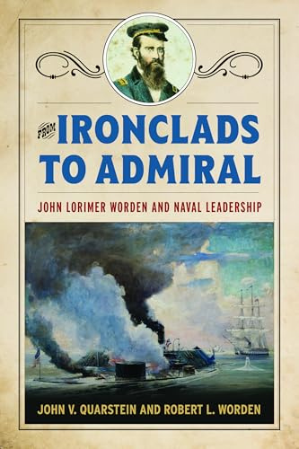From Ironclads to Admiral: John Lorimer Worden and Naval Leadership