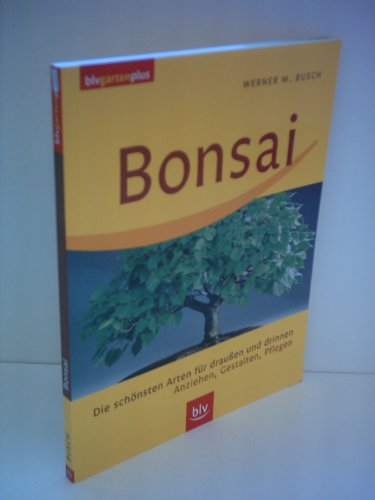 Bonsai: Die schönsten Arten für draussen und drinnen. Anziehen, Gestalten, Pflegen