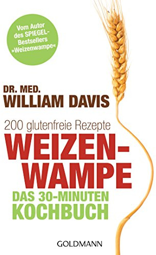 Weizenwampe - Das 30-Minuten-Kochbuch: 200 glutenfreie Rezepte - Vom Autor des SPIEGEL-Bestsellers Weizenwampe