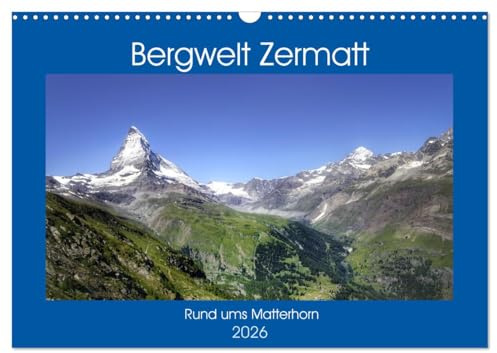 Bergwelt Zermatt (Wandkalender 2026 DIN A3 quer), CALVENDO Monatskalender: Eine Reise in die Schweizer Bergwelt rund ums Matterhorn (CALVENDO Natur)