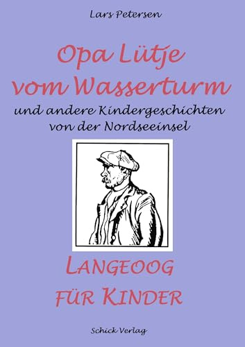 Opa Lütje vom Wasserturm. Langeoog für Kinder. Und andere Kindergeschichten von der Nordseeinsel. ( Ab 3 J.).
