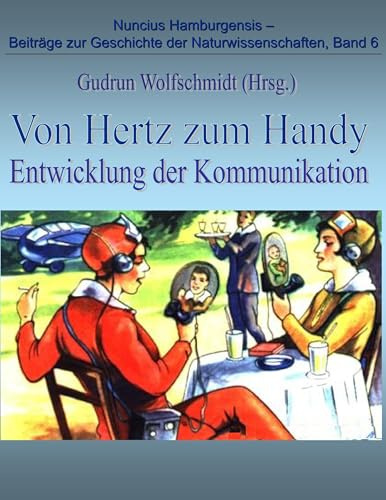 Von Hertz zum Handy - Entwicklung der Kommunikation (Nuncius Hamburgensis - Beiträge zur Geschichte der Naturwissenschaften)