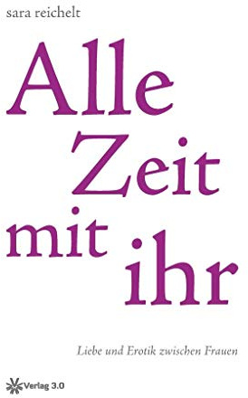 Alle Zeit mit ihr: Liebe und Erotik zwischen Frauen (sara reichelt)