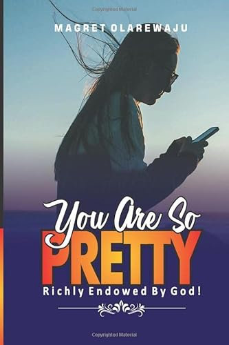 YOU ARE SO PRETTY - RICHLY ENDOWED BY GOD!