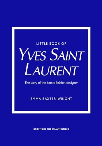 Little Book of Yves Saint Laurent: The Story of the Iconic Fashion Designer (Little Books of Fashion)