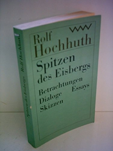 Rolf Hochhuth: Spitzen des Eisbergs - Betrachtungen, Dialoge, Essays, Skizzen