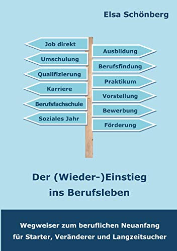 Der (Wieder-)Einstieg ins Berufsleben: Wegweiser zum beruflichen Neuanfang für Starter, Veränderer und Langzeitsucher