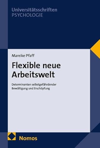Flexible neue Arbeitswelt: Determinanten selbstgefährdender Bewältigung und Erschöpfung (Nomos Universitätsschriften – Psychologie)