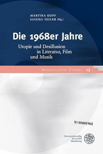 Die 1968er Jahre: Utopie und Desillusion in Literatur, Film und Musik (Intercultural Studies: Schriftenreihe des Zentrums für Interkulturelle Studien (ZIS))