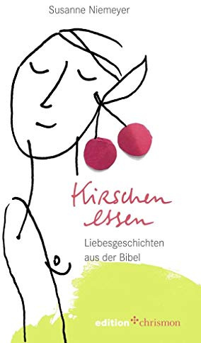 Kirschen essen: Liebesgeschichten aus der Bibel