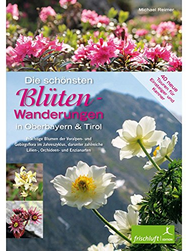 Die schönsten Blüten-Wanderungen in Oberbayern & Tirol, Band 2: 40 Touren für Einsteiger und Kenner Prächtige Blumen der Voralpen-, Alpin- und ... Lilien-, Orchideen- und Enzianarten