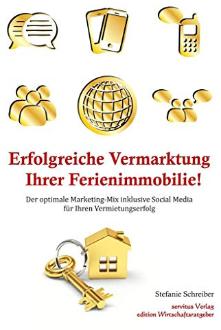 Erfolgreiche Vermarktung Ihrer Ferienimmobilie!: Der optimale Marketing-Mix inklusive Social Media für Ihren Vermietungserfolg