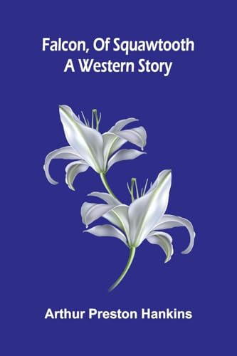 Falcon, of Squawtooth: A western story