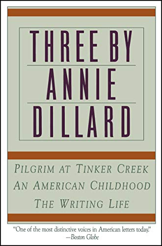 Three by Annie Dillard: The Writing Life, An American Childhood, Pilgrim at Tinker Creek – The Pulitzer Prize Winner and National Bestsellers