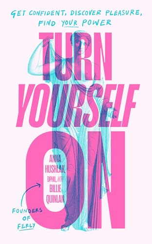 Turn Yourself On: Get Confident, Discover Pleasure, Find Your Power