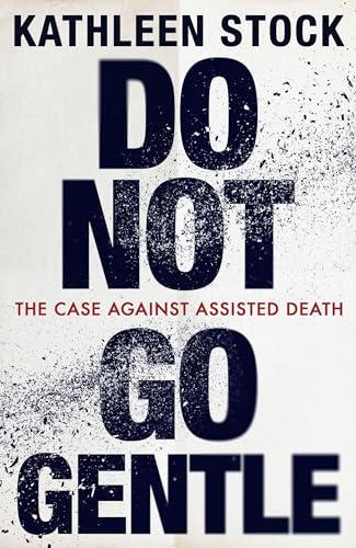 Do Not Go Gentle: The Case Against Assisted Death