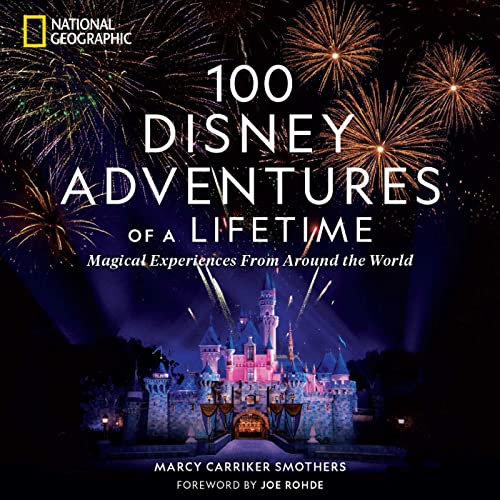 100 Disney Adventures of a Lifetime: Magical Experiences From Around the World (100 of a Lifetime)