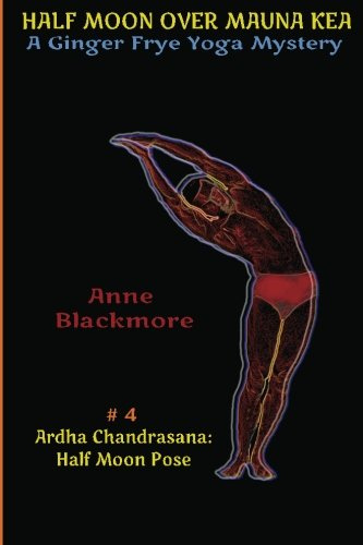 Half Moon Over Mauna Kea (Ardha Chandrasana-Half Moon Pose) (A Ginger Frye Private Eye Yoga Mystery, Band 4)