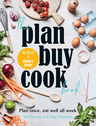 The Plan Buy Cook Book: Plan once, eat well all week (family cookbook, cooking for family, healthy eating, quick & easy meals, cooking for children)