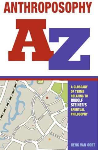 Anthroposophy A-Z: A Glossary of Terms Relating to Rudolf Steiner’s Spiritual Philosophy
