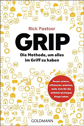 GRIP – Die Methode, um alles im Griff zu haben: Besser planen, effizienter arbeiten, mehr Zeit für die wirklich wichtigen Dinge haben