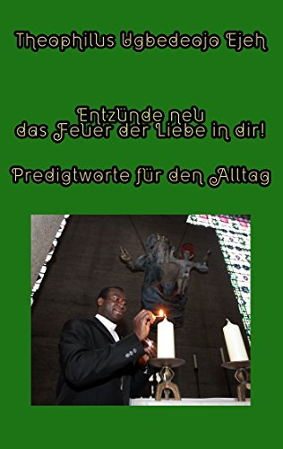 Entzünde neu das Feuer der Liebe in dir!: Predigtworte für den Alltag